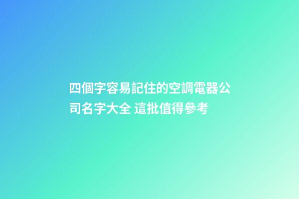 四個字容易記住的空調電器公司名字大全 這批值得參考-第1張-公司起名-玄機派